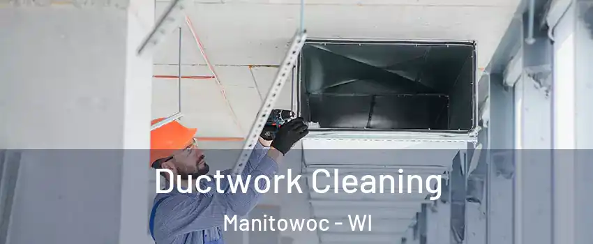  Ductwork Cleaning Manitowoc - WI