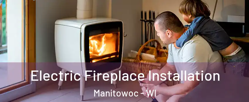  Electric Fireplace Installation Manitowoc - WI