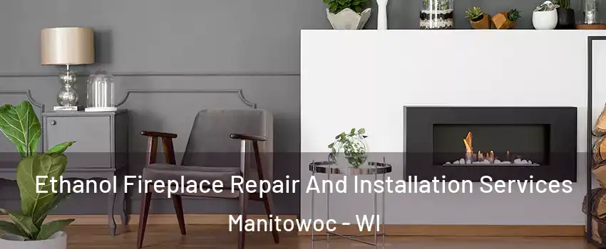  Ethanol Fireplace Repair And Installation Services Manitowoc - WI