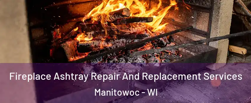  Fireplace Ashtray Repair And Replacement Services Manitowoc - WI