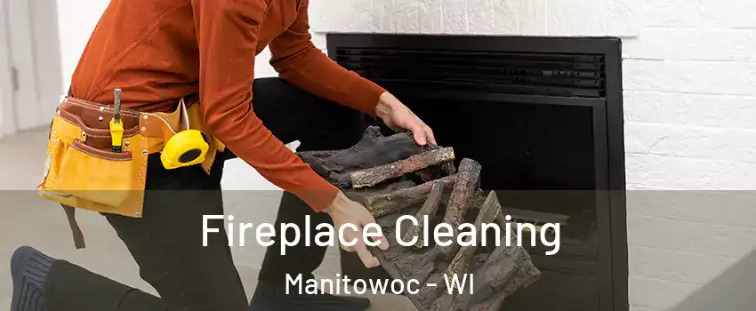  Fireplace Cleaning Manitowoc - WI