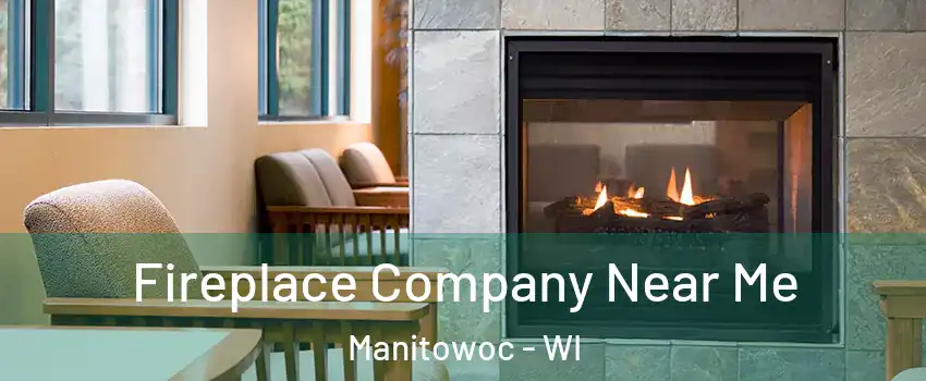  Fireplace Company Near Me Manitowoc - WI