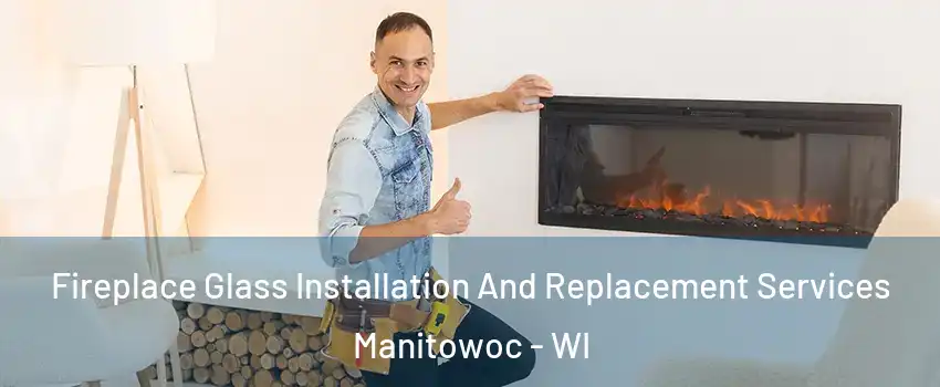  Fireplace Glass Installation And Replacement Services Manitowoc - WI