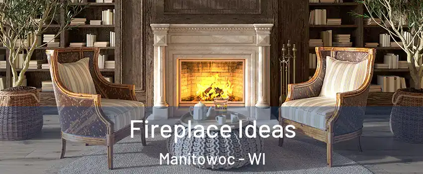  Fireplace Ideas Manitowoc - WI