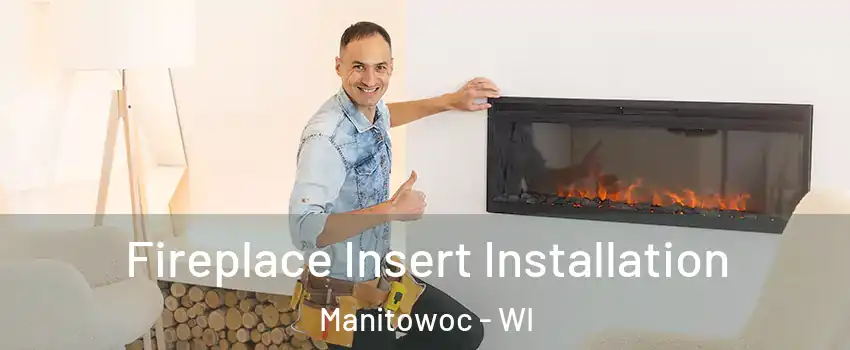  Fireplace Insert Installation Manitowoc - WI