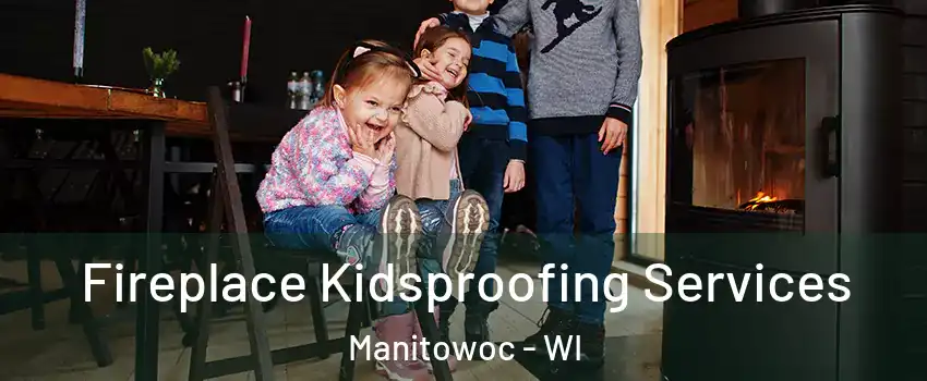  Fireplace Kidsproofing Services Manitowoc - WI
