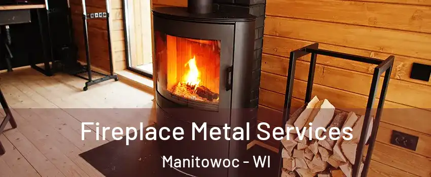  Fireplace Metal Services Manitowoc - WI