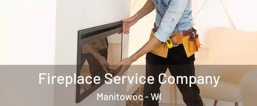  Fireplace Service Company Manitowoc - WI