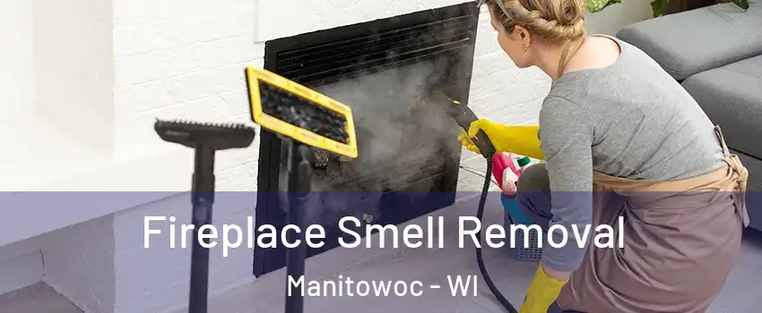  Fireplace Smell Removal Manitowoc - WI