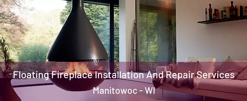  Floating Fireplace Installation And Repair Services Manitowoc - WI