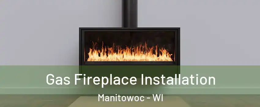  Gas Fireplace Installation Manitowoc - WI