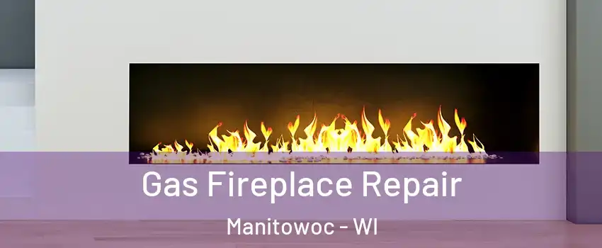  Gas Fireplace Repair Manitowoc - WI