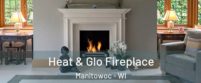  Heat & Glo Fireplace Manitowoc - WI