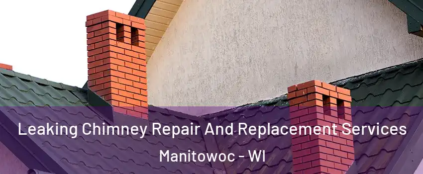  Leaking Chimney Repair And Replacement Services Manitowoc - WI