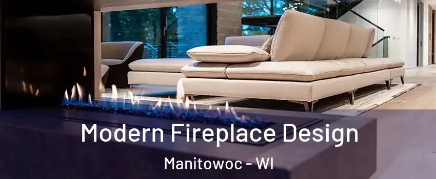  Modern Fireplace Design Manitowoc - WI
