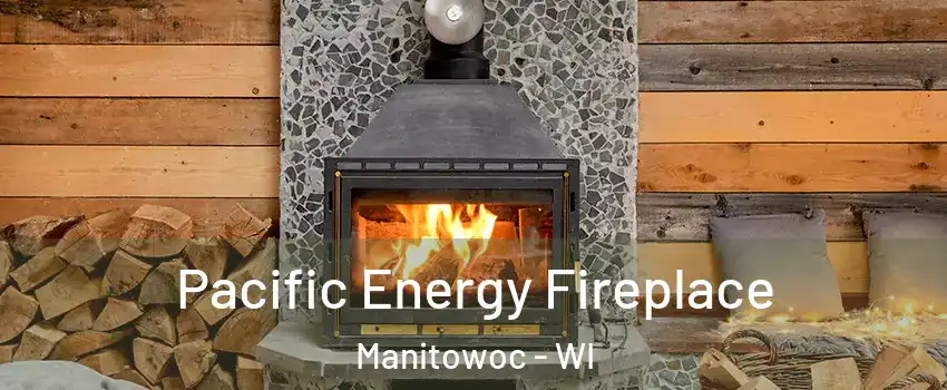  Pacific Energy Fireplace Manitowoc - WI