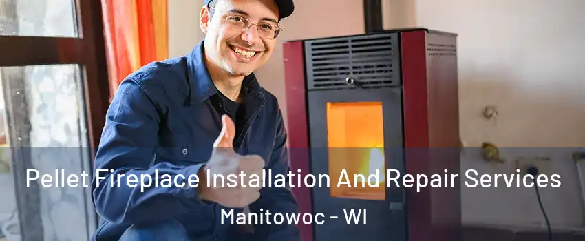  Pellet Fireplace Installation And Repair Services Manitowoc - WI