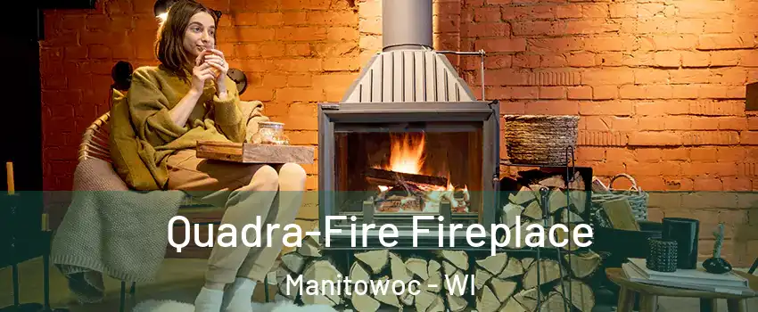  Quadra-Fire Fireplace Manitowoc - WI