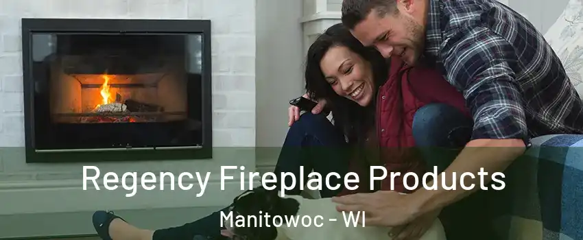  Regency Fireplace Products Manitowoc - WI