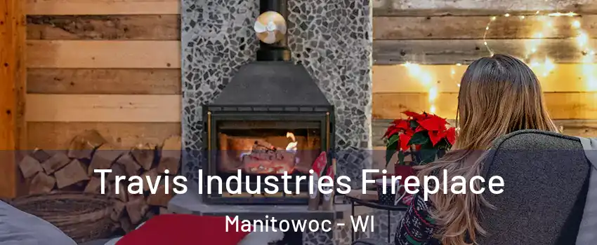  Travis Industries Fireplace Manitowoc - WI