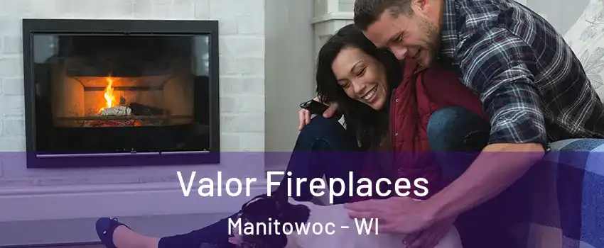  Valor Fireplaces Manitowoc - WI