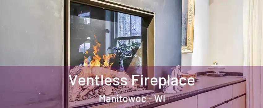  Ventless Fireplace Manitowoc - WI