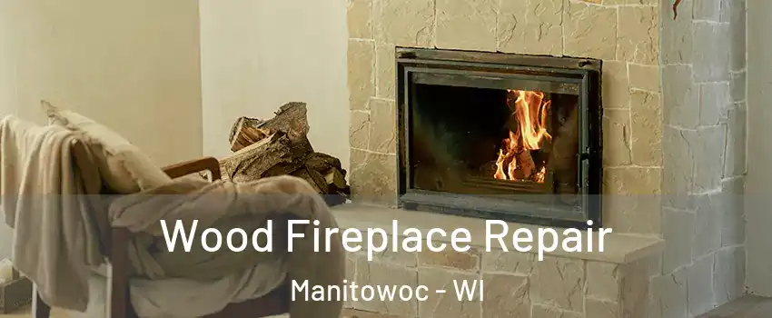  Wood Fireplace Repair Manitowoc - WI