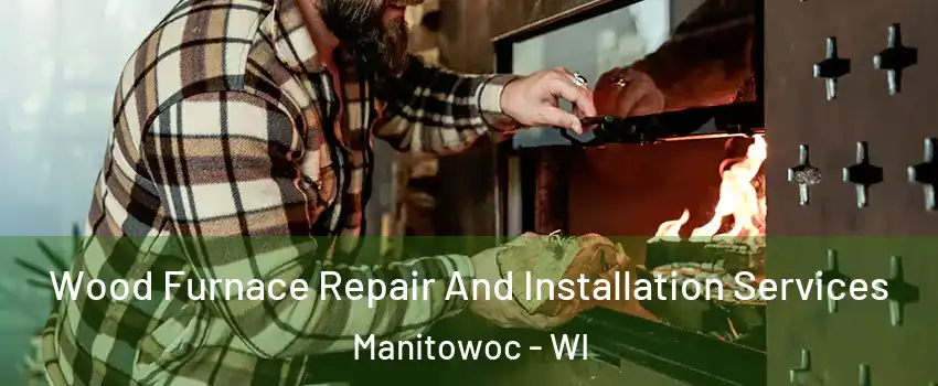  Wood Furnace Repair And Installation Services Manitowoc - WI