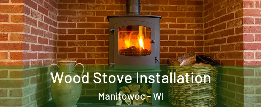  Wood Stove Installation Manitowoc - WI